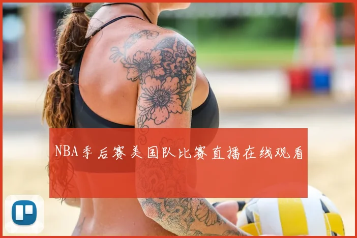 NBA季后赛美国队比赛直播在线观看
