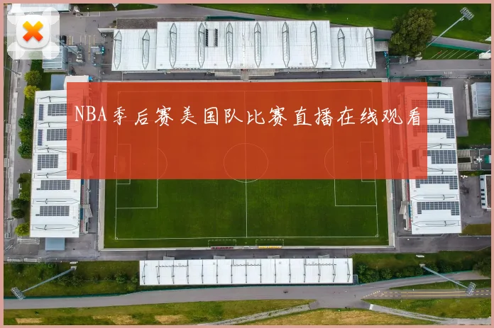 NBA季后赛美国队比赛直播在线观看